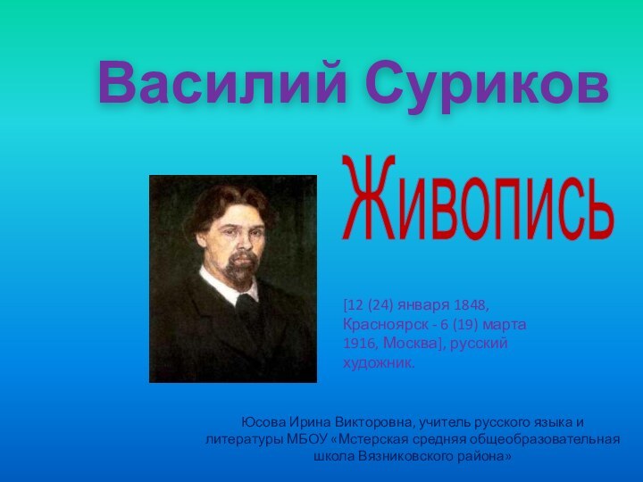 Василий СуриковЖивописьЮсова Ирина Викторовна, учитель русского языка и литературы МБОУ «Мстерская средняя