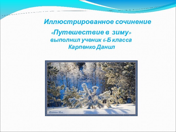 Иллюстрированное сочинение «Путешествие в зиму»выполнил ученик 6-Б класса Карпенко Данил