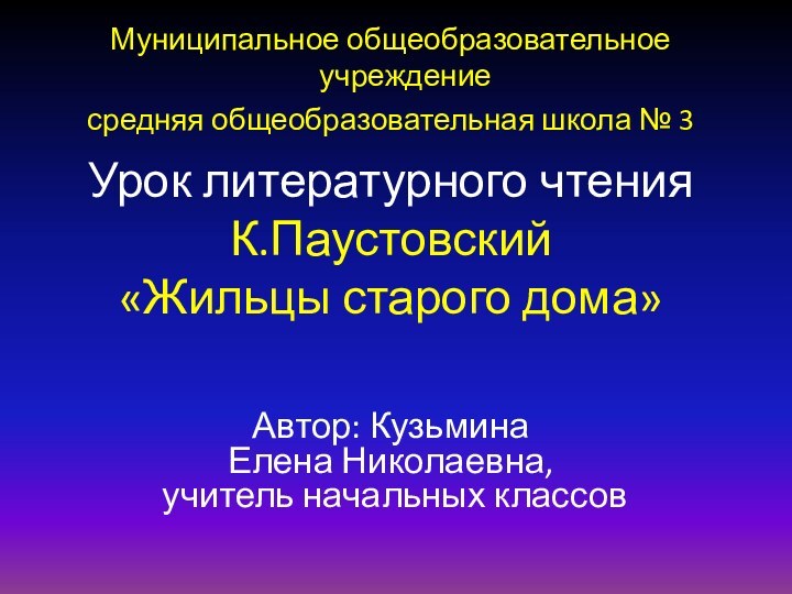 Урок литературного чтения  К.Паустовский  «Жильцы старого дома»Муниципальное общеобразовательное учреждениесредняя общеобразовательная