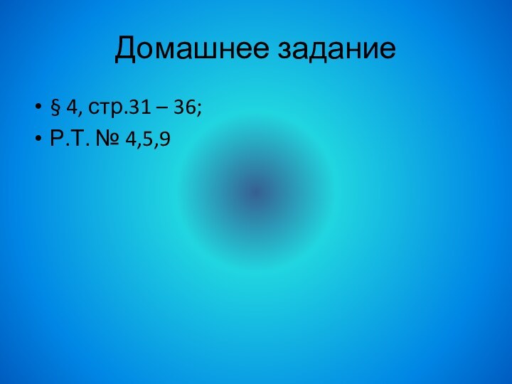 Домашнее задание§ 4, стр.31 – 36;Р.Т. № 4,5,9