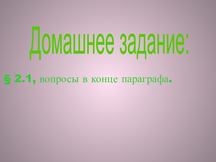 Домашнее задание:§ 2.1, вопросы в конце параграфа.