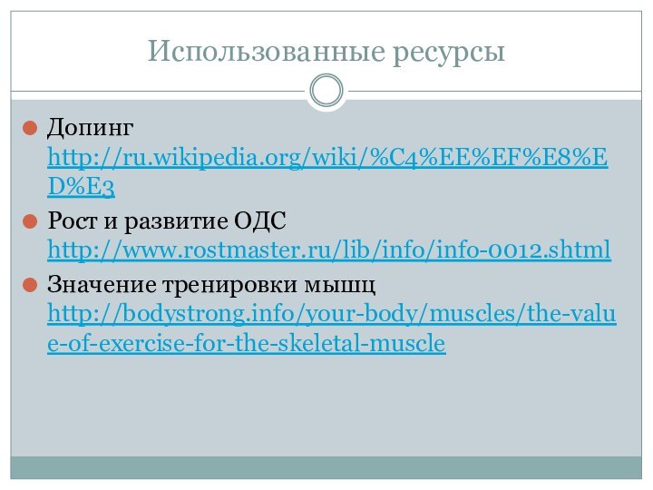 Использованные ресурсыДопинг http://ru.wikipedia.org/wiki/%C4%EE%EF%E8%ED%E3Рост и развитие ОДС http://www.rostmaster.ru/lib/info/info-0012.shtmlЗначение тренировки мышц http://bodystrong.info/your-body/muscles/the-value-of-exercise-for-the-skeletal-muscle