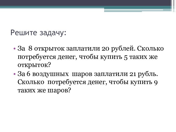 Решите задачу:За 8 открыток заплатили 20 рублей. Сколько потребуется денег, чтобы купить