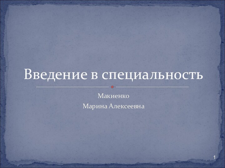 Макиенко Марина АлексеевнаВведение в специальность