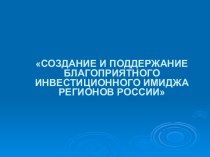 Создание и поддержание благоприятного инвестиционного имиджа регионов России