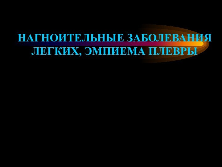 НАГНОИТЕЛЬНЫЕ ЗАБОЛЕВАНИЯ ЛЕГКИХ, ЭМПИЕМА ПЛЕВРЫ