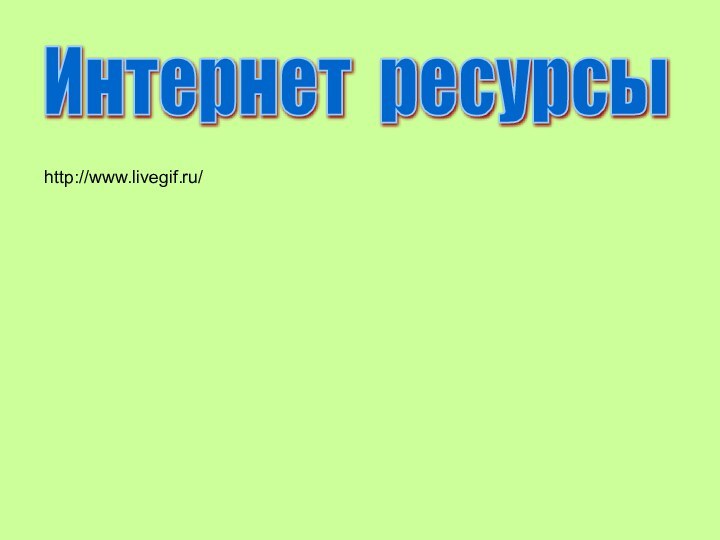 Интернет ресурсы http://www.livegif.ru/