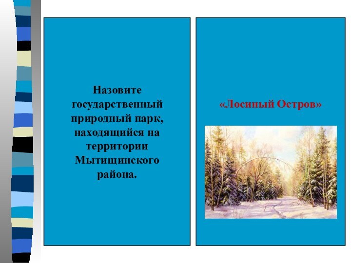 Назовитегосударственныйприродный парк,находящийся натерритории Мытищинскогорайона.«Лосиный Остров»