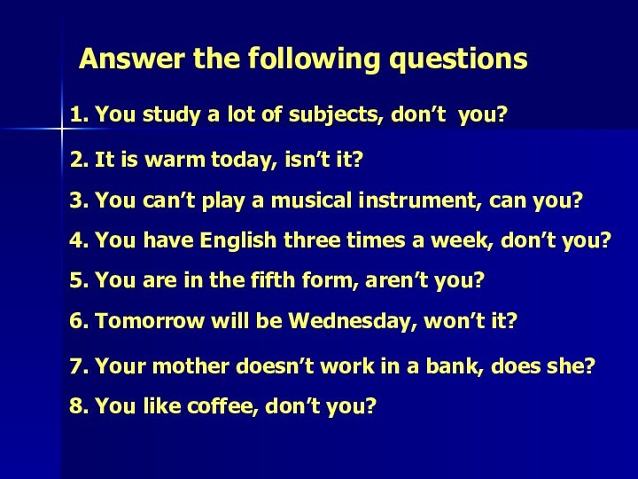 Answer the following questions1. You study a lot of subjects, don’t you?2.