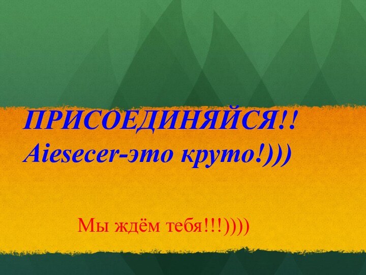 ПРИСОЕДИНЯЙСЯ!!Aiesecer-это круто!)))Мы ждём тебя!!!))))