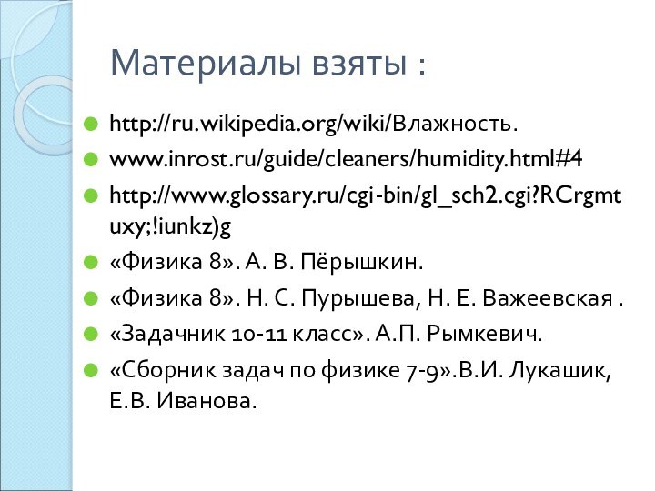 Материалы взяты :http://ru.wikipedia.org/wiki/Влажность.www.inrost.ru/guide/cleaners/humidity.html#4http://www.glossary.ru/cgi-bin/gl_sch2.cgi?RCrgmtuxy;!iunkz)g«Физика 8». А. В. Пёрышкин.«Физика 8». Н. С. Пурышева, Н.