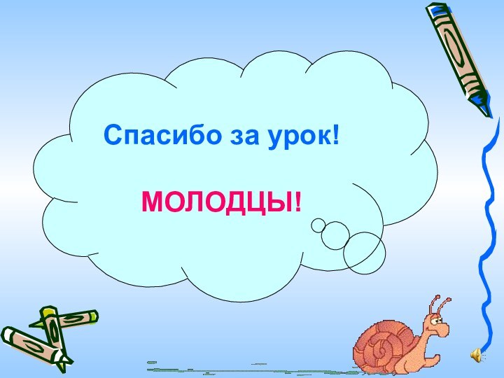 Спасибо за урок! МОЛОДЦЫ!