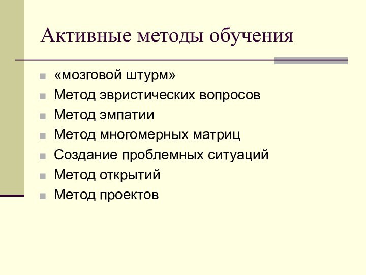 Активные методы обучения«мозговой штурм»Метод эвристических вопросовМетод эмпатииМетод многомерных матрицСоздание проблемных ситуацийМетод открытийМетод проектов