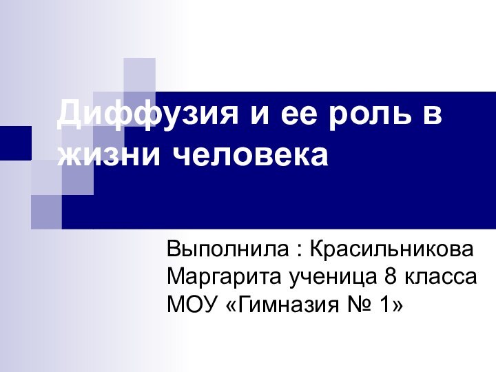 Диффузия и ее роль в жизни человека Выполнила : Красильникова Маргарита ученица