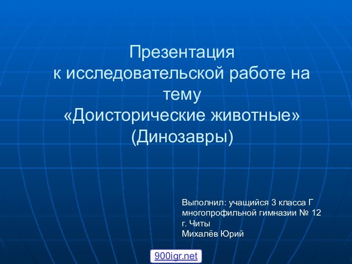 Презентация  к исследовательской работе на тему  «Доисторические животные» (Динозавры)Выполнил: учащийся