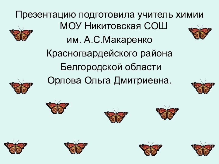 Презентацию подготовила учитель химии МОУ Никитовская СОШ им. А.С.МакаренкоКрасногвардейского района Белгородской области Орлова Ольга Дмитриевна.