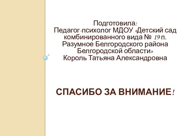 Спасибо за внимание! Подготовила:Педагог-психолог МДОУ «Детский сад комбинированного вида №