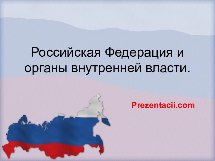 Российская Федерация и органы внутренней власти.Prezentacii.com