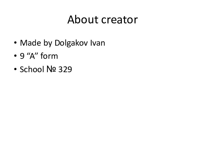 About creatorMade by Dolgakov Ivan9 “A” formSchool № 329
