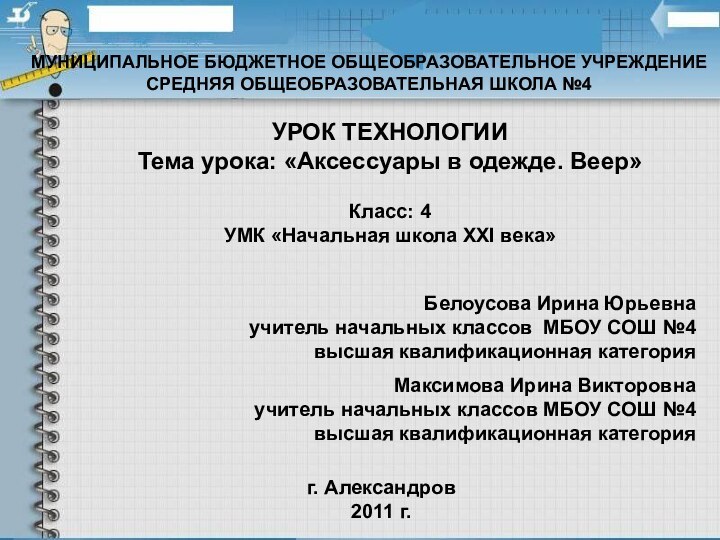 МУНИЦИПАЛЬНОЕ БЮДЖЕТНОЕ ОБЩЕОБРАЗОВАТЕЛЬНОЕ УЧРЕЖДЕНИЕ СРЕДНЯЯ ОБЩЕОБРАЗОВАТЕЛЬНАЯ ШКОЛА №4УРОК ТЕХНОЛОГИИТема урока: «Аксессуары в