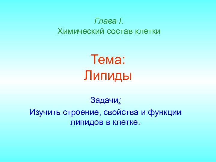 Тема:  ЛипидыЗадачи:Изучить строение, свойства и функции липидов в клетке. Глава I.