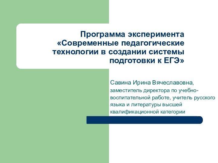 Программа эксперимента «Современные педагогические технологии в создании системы подготовки к ЕГЭ»Савина Ирина