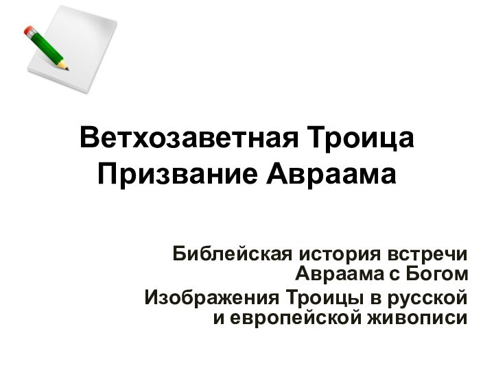 Ветхозаветная Троица Призвание АвраамаБиблейская история встречи Авраама с БогомИзображения Троицы в русской и европейской живописи