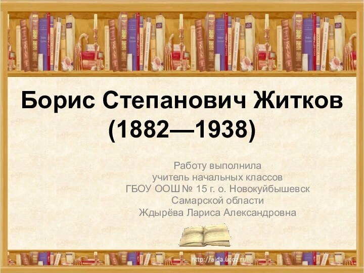 Борис Степанович Житков (1882—1938) Работу выполнилаучитель начальных классов ГБОУ ООШ № 15