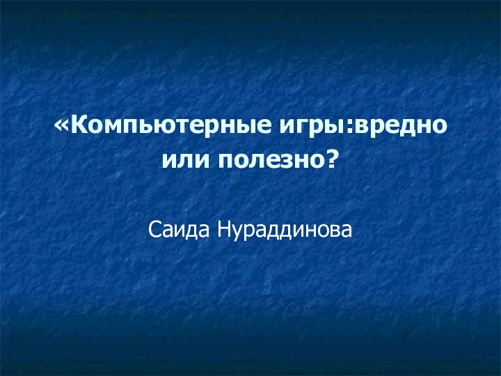 «Компьютерные игры:вредно или полезно? Саида Нураддинова