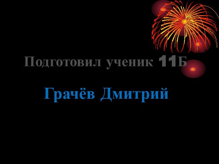 Подготовил ученик 11БГрачёв Дмитрий