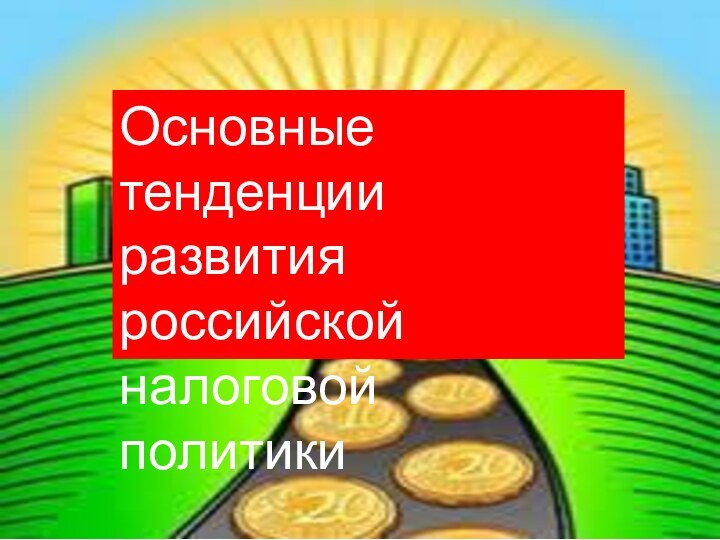 Основные тенденции развития российской налоговой политики