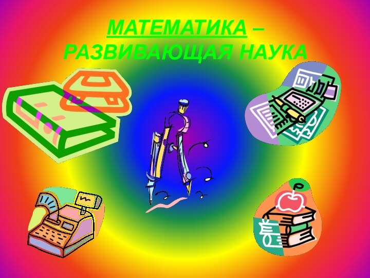 МАТЕМАТИКА – РАЗВИВАЮЩАЯ НАУКА