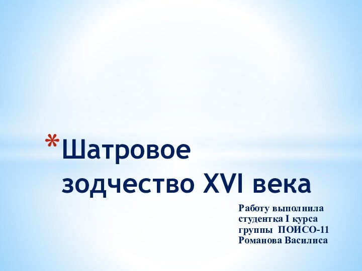 Работу выполнила студентка І курса группы ПОИСО-11 Романова ВасилисаШатровое зодчество XVI века