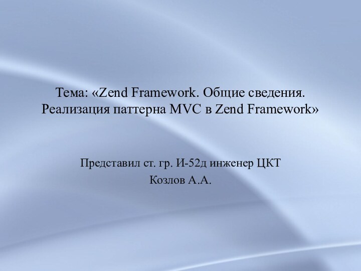 Тема: «Zend Framework. Общие сведения. Реализация паттерна MVC в Zend Framework» Представил