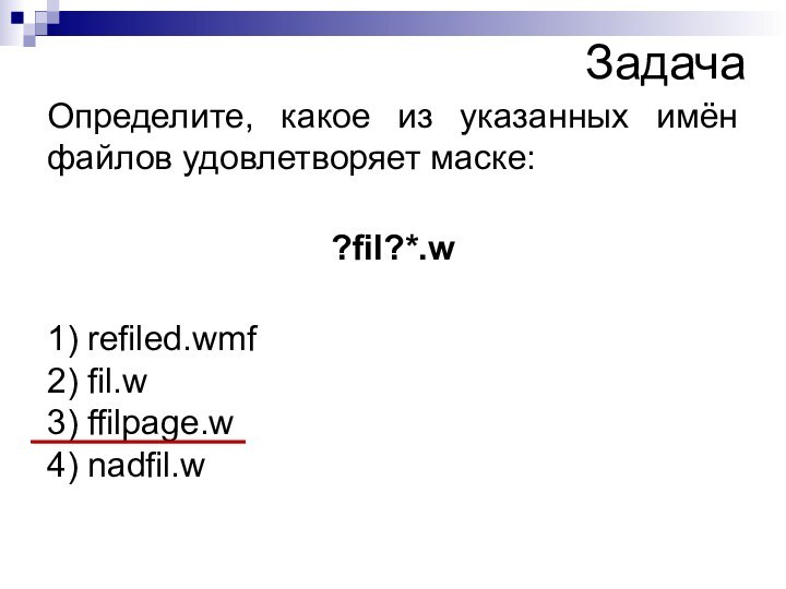 Определите, какое из указанных имён файлов удовлетворяет маске:  ?fil?*.w 1) refiled.wmf