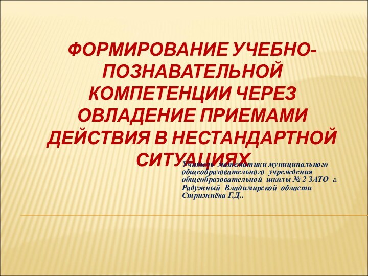 ФОРМИРОВАНИЕ УЧЕБНО-ПОЗНАВАТЕЛЬНОЙ КОМПЕТЕНЦИИ ЧЕРЕЗ ОВЛАДЕНИЕ ПРИЕМАМИ ДЕЙСТВИЯ В НЕСТАНДАРТНОЙ СИТУАЦИЯХ