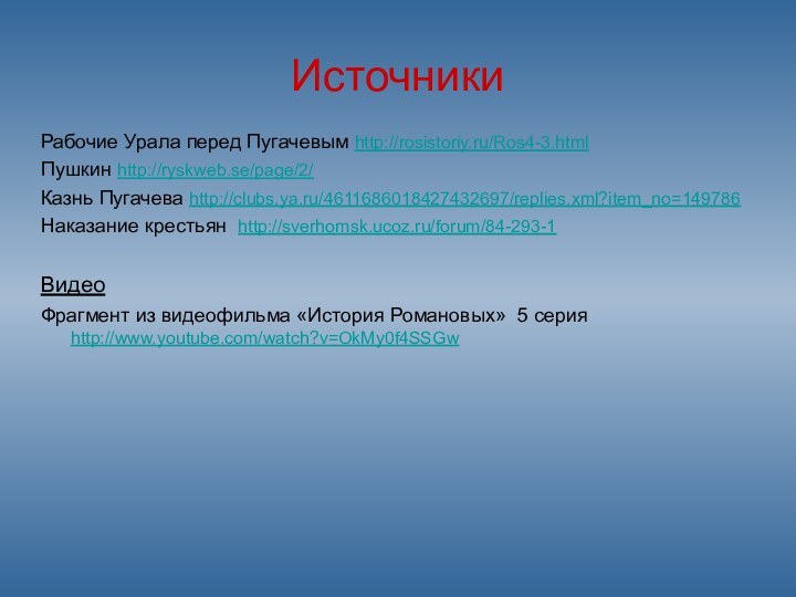 Источники Рабочие Урала перед Пугачевым http://rosistoriy.ru/Ros4-3.htmlПушкин http://ryskweb.se/page/2/Казнь Пугачева http://clubs.ya.ru/4611686018427432697/replies.xml?item_no=149786Наказание крестьян http://sverhomsk.ucoz.ru/forum/84-293-1Видео Фрагмент