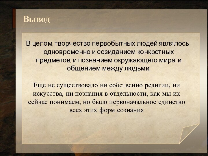 Вывод  В целом, творчество первобытных людей являлось одновременно и созиданием конкретных