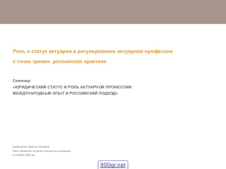 Дробященко Наталья Юрьевна Член правления коллегии пенсионных актуариев5 октября 2006 годРоль и