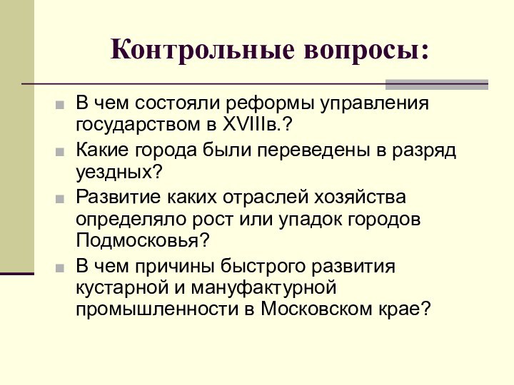 Контрольные вопросы:В чем состояли реформы управления государством в XVIIIв.?Какие города были переведены