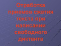 Отработка приемов сжатия текста при написании свободного диктанта