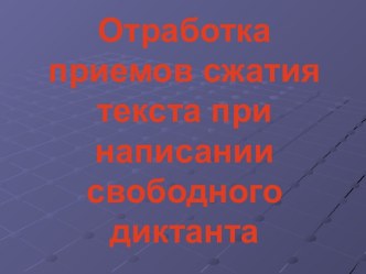 Отработка приемов сжатия текста при написании свободного диктанта