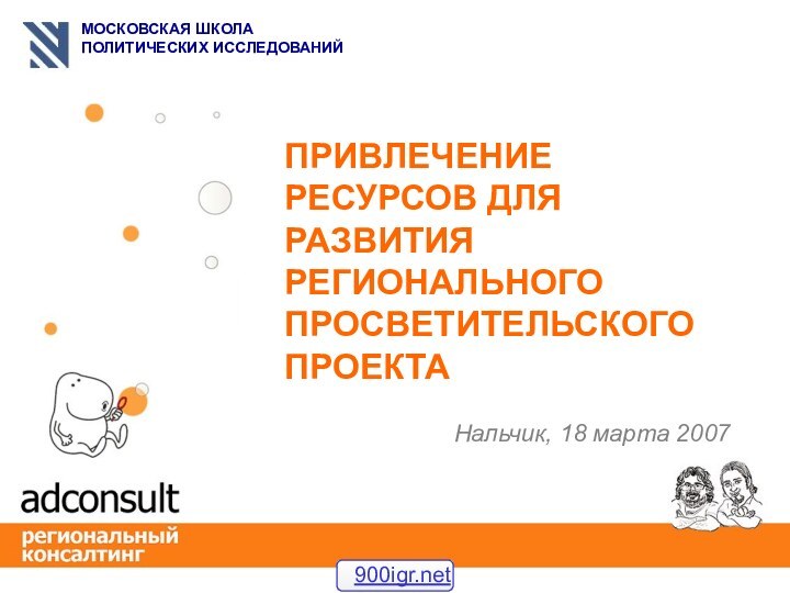 ПРИВЛЕЧЕНИЕ РЕСУРСОВ ДЛЯ РАЗВИТИЯ РЕГИОНАЛЬНОГО ПРОСВЕТИТЕЛЬСКОГО ПРОЕКТАНальчик, 18 марта 2007