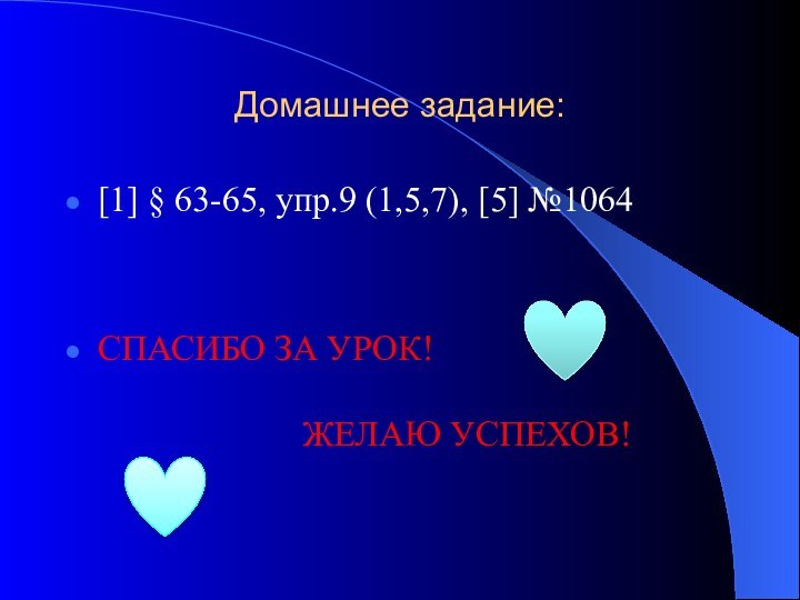 Домашнее задание:[1] § 63-65, упр.9 (1,5,7), [5] №1064СПАСИБО ЗА УРОК!