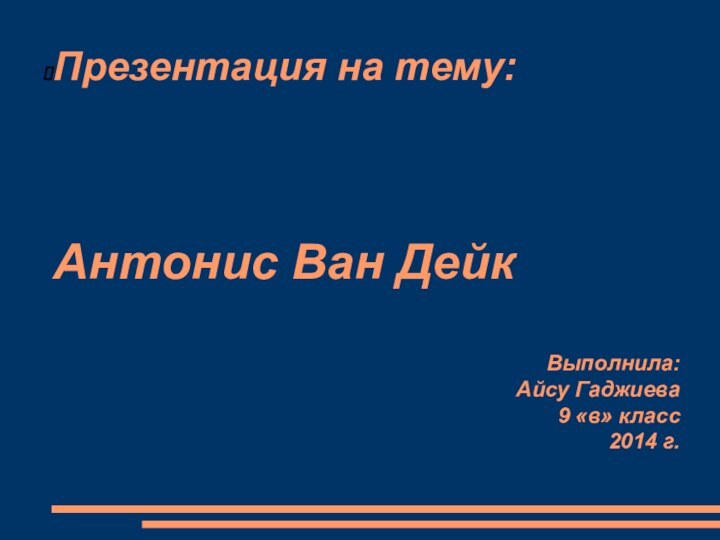 Антонис Ван ДейкВыполнила: Айсу Гаджиева  9 «в» класс 2014 г.Презентация на тему: