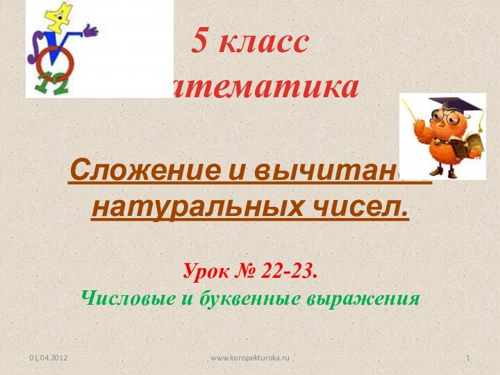 Сложение и вычитание натуральных чисел.5 класс математикаУрок № 22-23. Числовые и буквенные выраженияwww.konspekturoka.ru