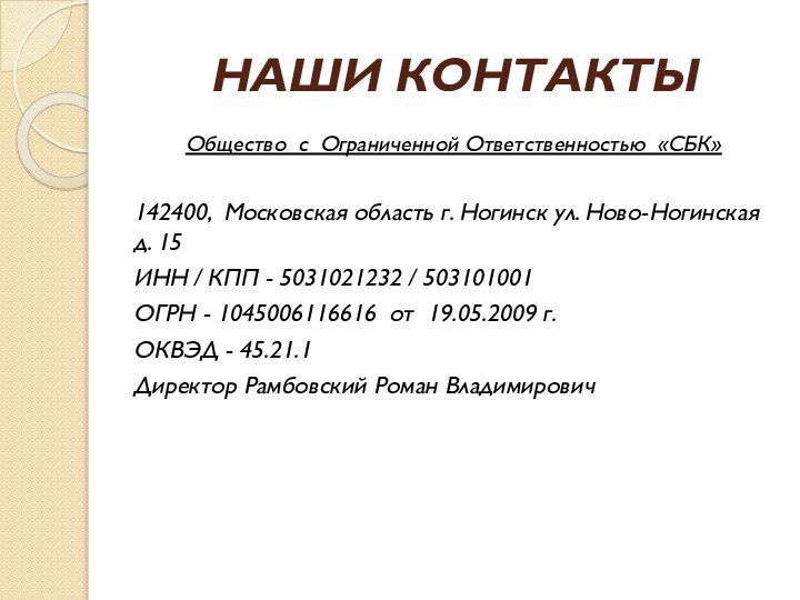 НАШИ КОНТАКТЫОбщество с Ограниченной Ответственностью «СБК»142400, Московская область г. Ногинск ул. Ново-Ногинская