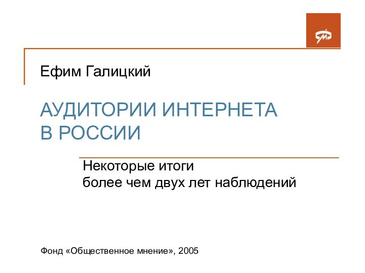 Ефим Галицкий  АУДИТОРИИ ИНТЕРНЕТА  В РОССИИНекоторые итоги  более чем