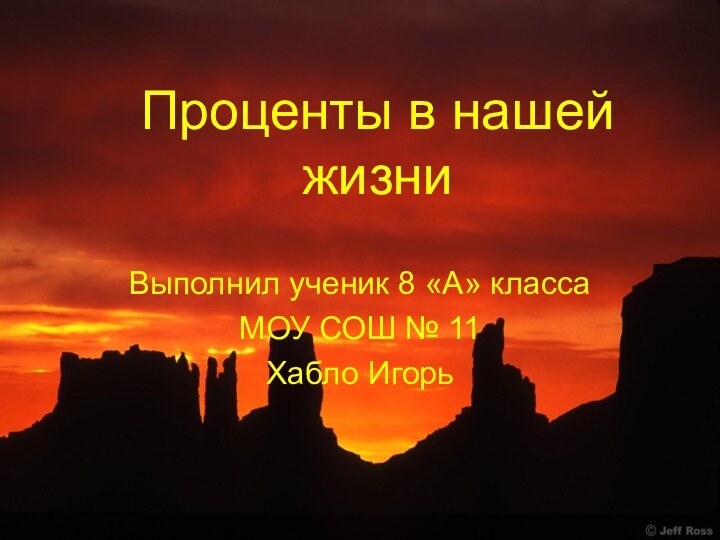 Проценты в нашей жизни Выполнил ученик 8 «А» класса МОУ СОШ № 11Хабло Игорь