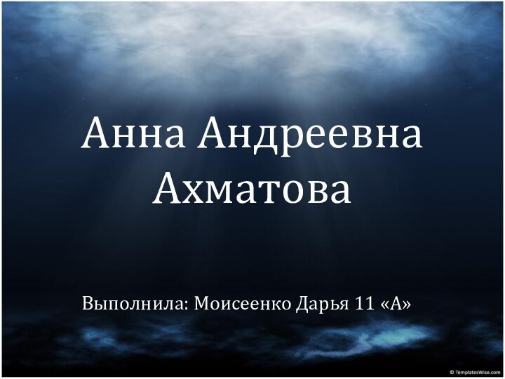 Анна Андреевна АхматоваВыполнила: Моисеенко Дарья 11 «А»